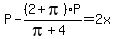 P-%282%2Bpi%29P%2F%28pi%2B4%29=2x