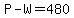 P-W=480