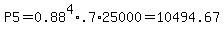 P5=0.88%5E4%2A.7%2A25000=10494.67