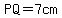 PQ=7cm
