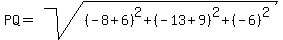 PQ=sqrt%28%28-8%2B6%29%5E2%2B%28-13%2B9%29%5E2%2B%28-6%29%5E2%29