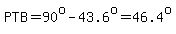 PTB=90%5Eo-43.6%5Eo=46.4%5Eo