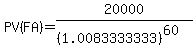 PV%28FA%29+=+20000+%2F+%28%281.0083333333%29%5E60%29+