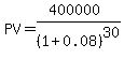 PV=%28400000%29%2F%281%2B0.08%29%5E30