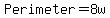 Perimeter=8w
