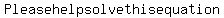 Please+help+solve+this+equation+
