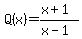 Q%28x%29=%28x%2B1%29%2F%28x-1%29
