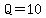 Q=10