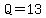 Q=13
