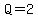 Q=2