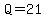 Q=21