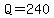 Q=240