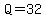 Q=32