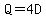 Q=4D