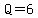 Q=6