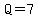 Q=7