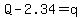 Q-2.34=q