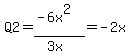 Q2=%28-6x%5E2%29%2F%283x%29=-2x