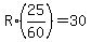 R%2A%2825%2F60%29=30