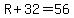 R%2B32=56