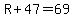R%2B47=69