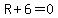 R%2B6=0