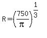 R=%28750%2Fpi%29%5E%281%2F3%29