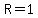 R=1