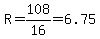 R=108%2F16=6.75