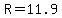 R=11.9