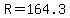 R=164.3