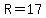 R=17