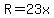 R=23x