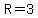 R=3