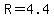 R=4.4