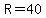 R=40