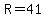 R=41