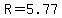 R=5.77