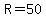 R=50