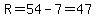 R=54-7=47