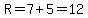 R=7%2B5=12
