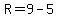 R=9-5