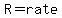 R=rate