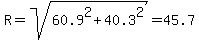 R=sqrt%2860.9%5E2%2B40.3%5E2%29=45.7