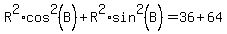 R%5E2%2Acos%5E2%28B%29%2BR%5E2%2Asin%5E2%28B%29=36%2B64