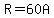 R+=+60A