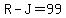 R-J=99