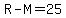 R-M=25