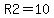 R2=10