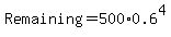 Remaining+=+500%2A0.6%5E4
